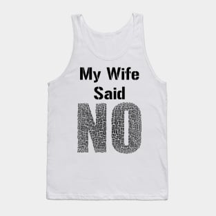 My Wife Said No Funny Marriage Relationship Humour Tank Top